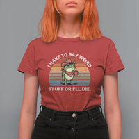 Funny Frog Cowboy Meme T Shirt For Women I Have to Say Weird Stuff Or I Will Die - Wonder Print Shop