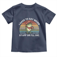 Funny Frog Cowboy Meme Toddler T Shirt I Have to Say Weird Stuff Or I Will Die - Wonder Print Shop