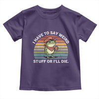 Funny Frog Cowboy Meme Toddler T Shirt I Have to Say Weird Stuff Or I Will Die - Wonder Print Shop