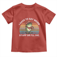 Funny Frog Cowboy Meme Toddler T Shirt I Have to Say Weird Stuff Or I Will Die - Wonder Print Shop