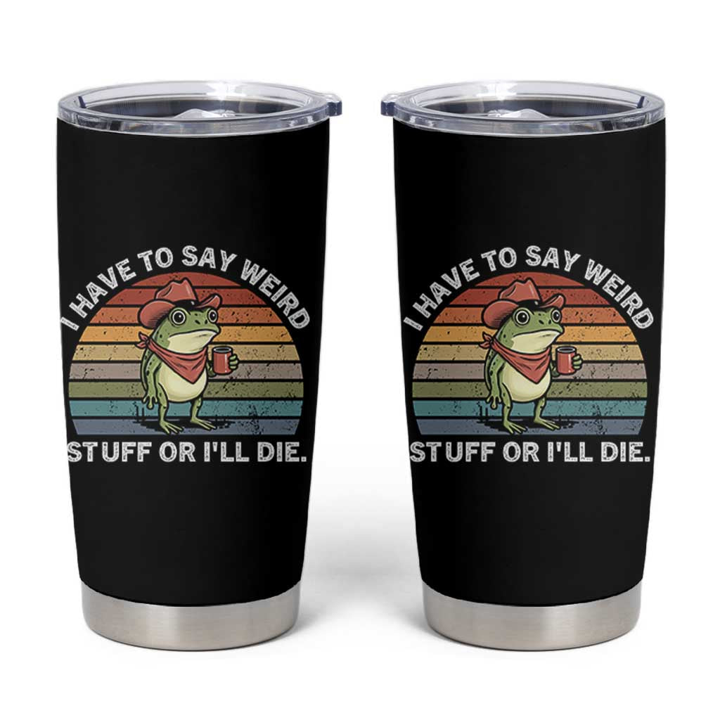 Funny Frog Cowboy Meme Tumbler Cup I Have to Say Weird Stuff Or I Will Die - Wonder Print Shop