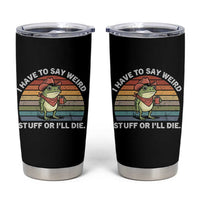 Funny Frog Cowboy Meme Tumbler Cup I Have to Say Weird Stuff Or I Will Die - Wonder Print Shop