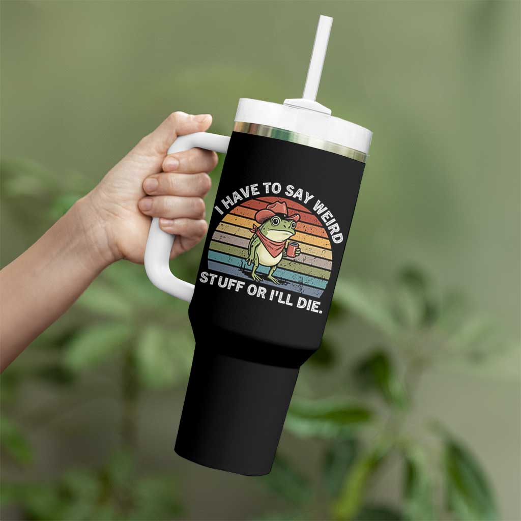 Funny Frog Cowboy Meme Tumbler With Handle I Have to Say Weird Stuff Or I Will Die - Wonder Print Shop