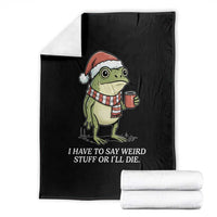 Funny Frog Christmas Meme Throw Blanket I Have to Say Weird Stuff Or I Will Die - Wonder Print Shop