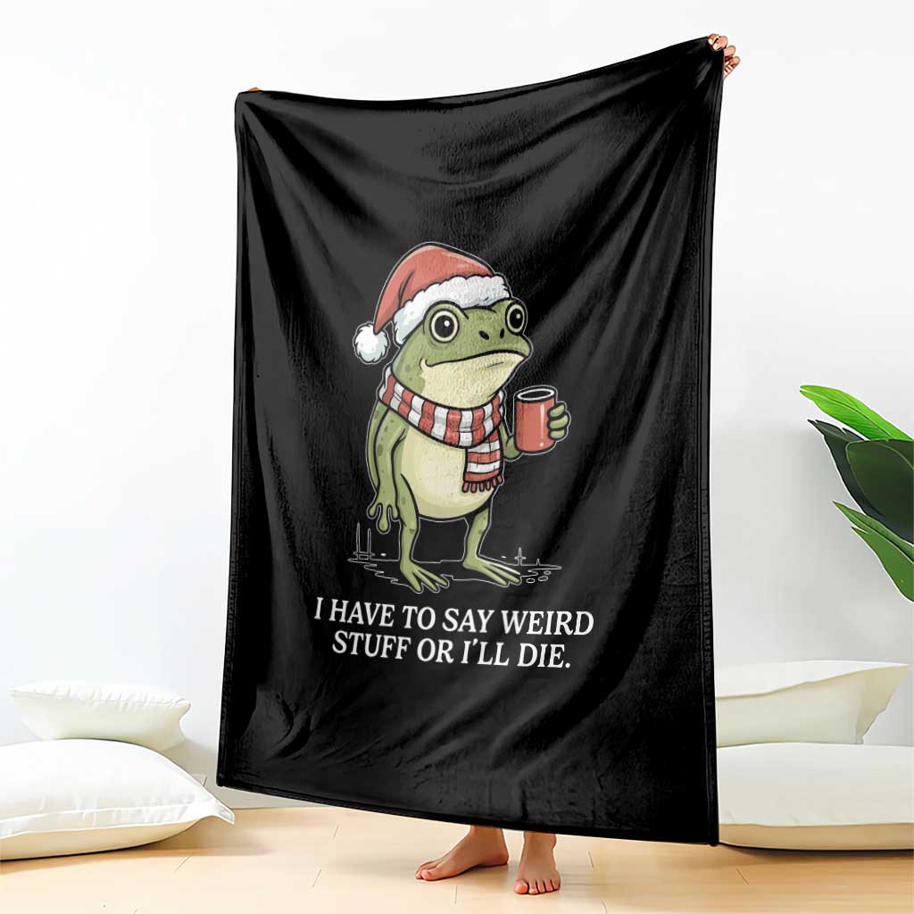 Funny Frog Christmas Meme Throw Blanket I Have to Say Weird Stuff Or I Will Die - Wonder Print Shop