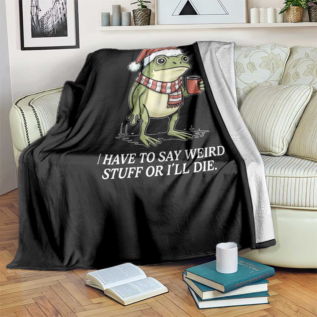 Funny Frog Christmas Meme Throw Blanket I Have to Say Weird Stuff Or I Will Die - Wonder Print Shop