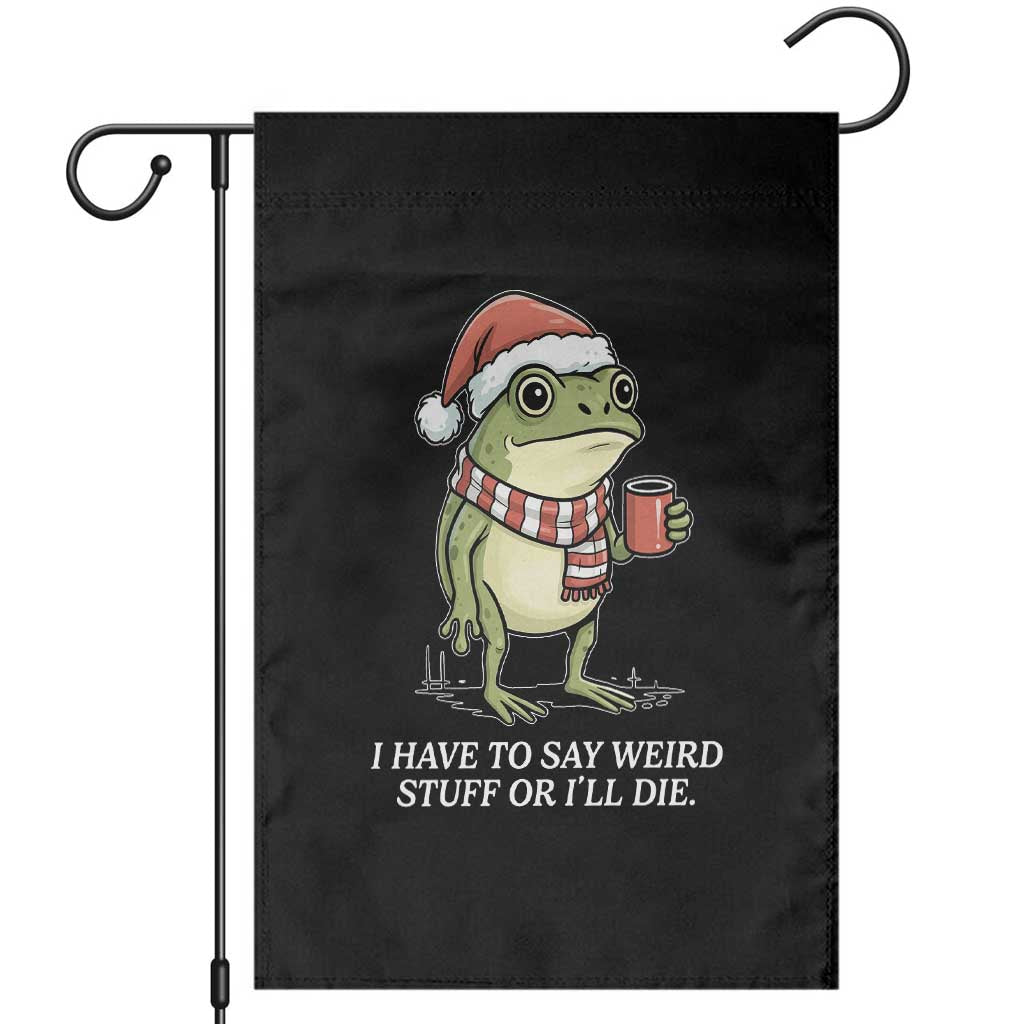 Funny Frog Christmas Meme Garden Flag I Have to Say Weird Stuff Or I Will Die - Wonder Print Shop