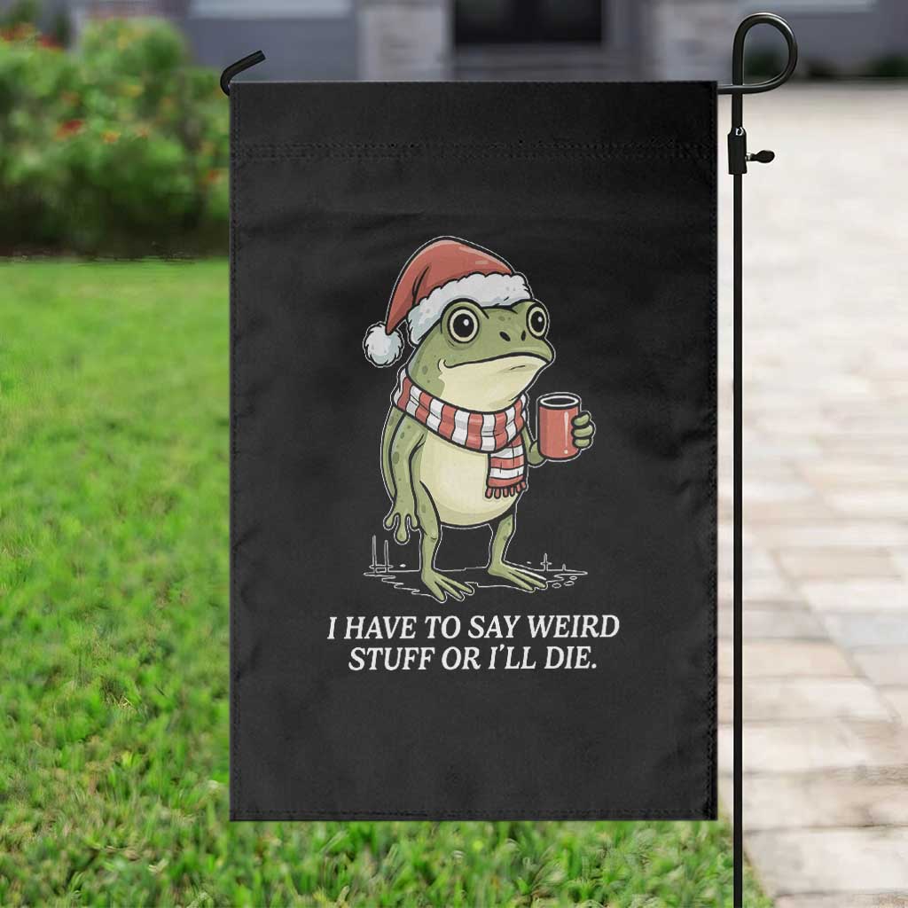 Funny Frog Christmas Meme Garden Flag I Have to Say Weird Stuff Or I Will Die - Wonder Print Shop