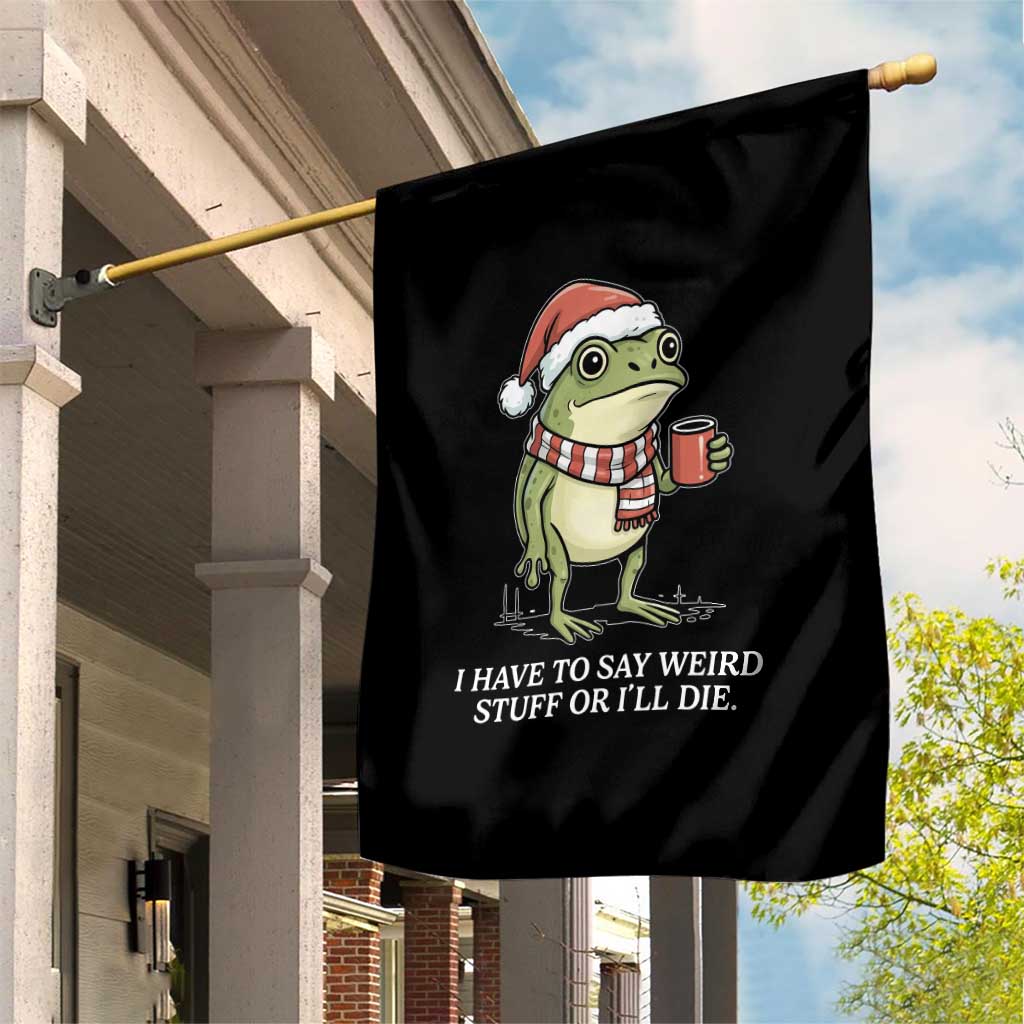 Funny Frog Christmas Meme Garden Flag I Have to Say Weird Stuff Or I Will Die - Wonder Print Shop