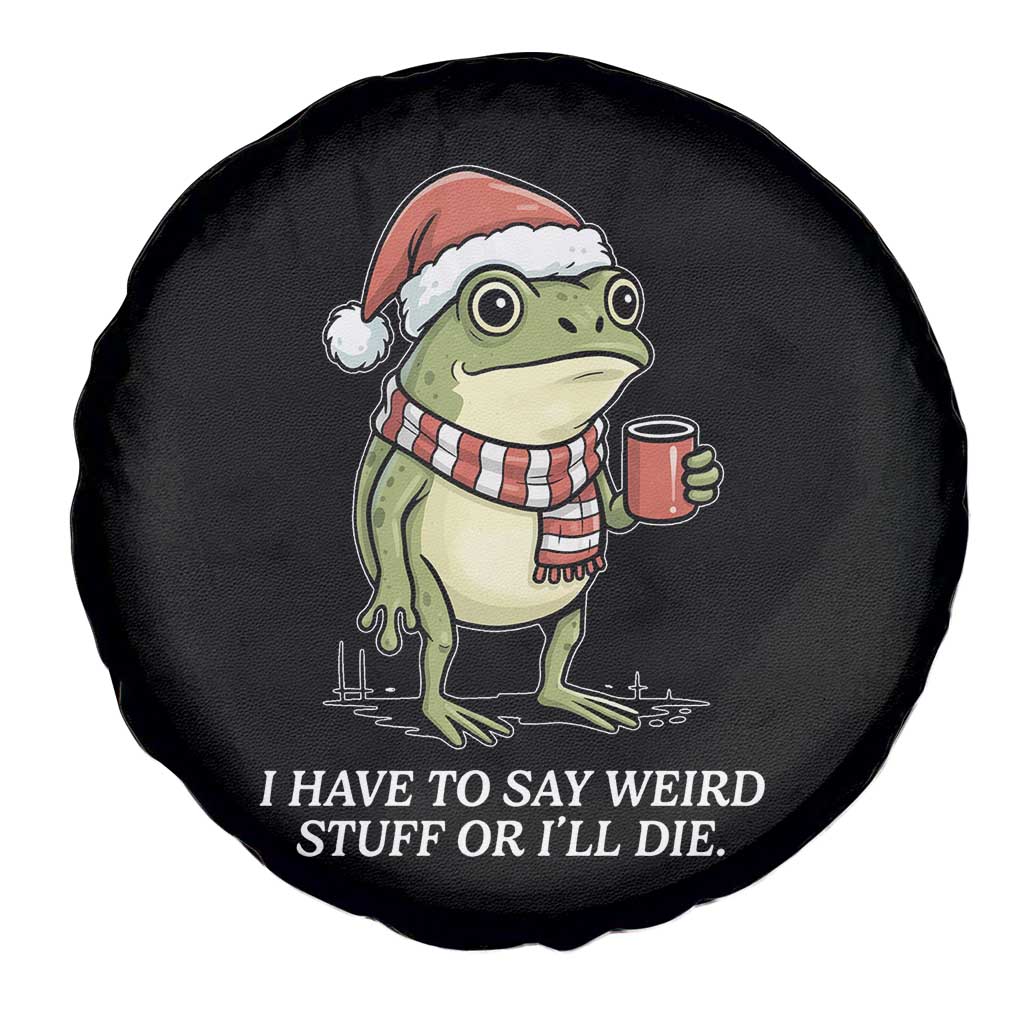 Funny Frog Christmas Meme Spare Tire Cover I Have to Say Weird Stuff Or I Will Die - Wonder Print Shop