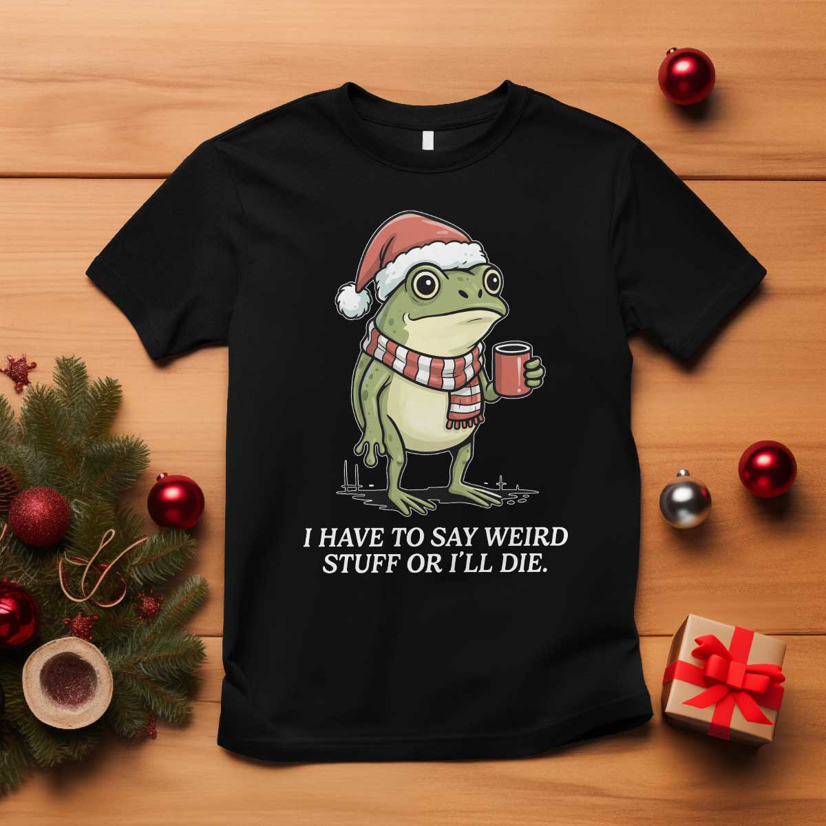 Funny Frog Christmas Meme T Shirt I Have to Say Weird Stuff Or I Will Die - Wonder Print Shop