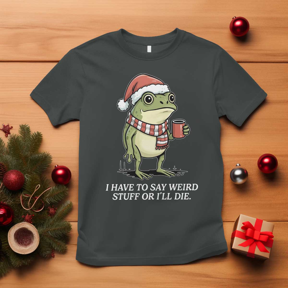 Funny Frog Christmas Meme T Shirt I Have to Say Weird Stuff Or I Will Die - Wonder Print Shop