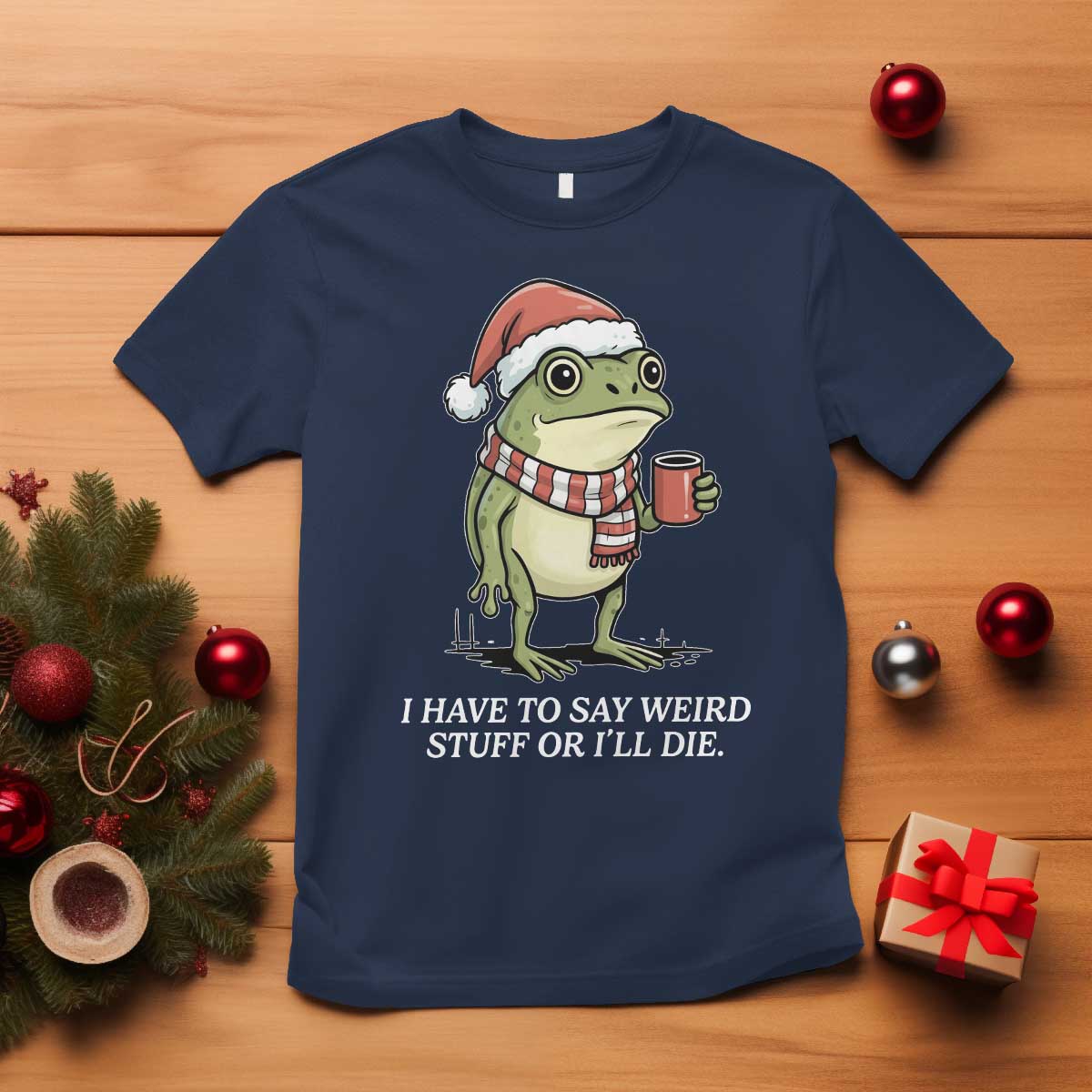 Funny Frog Christmas Meme T Shirt I Have to Say Weird Stuff Or I Will Die - Wonder Print Shop