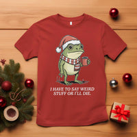 Funny Frog Christmas Meme T Shirt I Have to Say Weird Stuff Or I Will Die - Wonder Print Shop