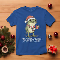 Funny Frog Christmas Meme T Shirt I Have to Say Weird Stuff Or I Will Die - Wonder Print Shop