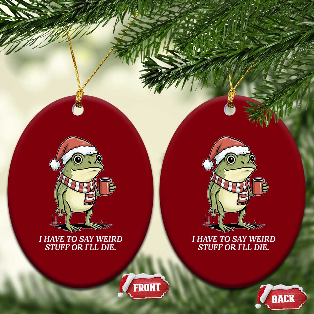Funny Frog Christmas Meme Ceramic Ornament I Have to Say Weird Stuff Or I Will Die - Wonder Print Shop