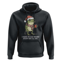 Funny Frog Christmas Meme Hoodie I Have to Say Weird Stuff Or I Will Die - Wonder Print Shop
