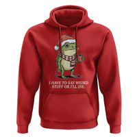 Funny Frog Christmas Meme Hoodie I Have to Say Weird Stuff Or I Will Die - Wonder Print Shop