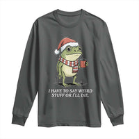 Funny Frog Christmas Meme Long Sleeve Shirt I Have to Say Weird Stuff Or I Will Die - Wonder Print Shop