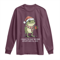 Funny Frog Christmas Meme Long Sleeve Shirt I Have to Say Weird Stuff Or I Will Die - Wonder Print Shop