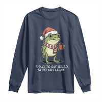 Funny Frog Christmas Meme Long Sleeve Shirt I Have to Say Weird Stuff Or I Will Die - Wonder Print Shop
