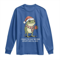 Funny Frog Christmas Meme Long Sleeve Shirt I Have to Say Weird Stuff Or I Will Die - Wonder Print Shop