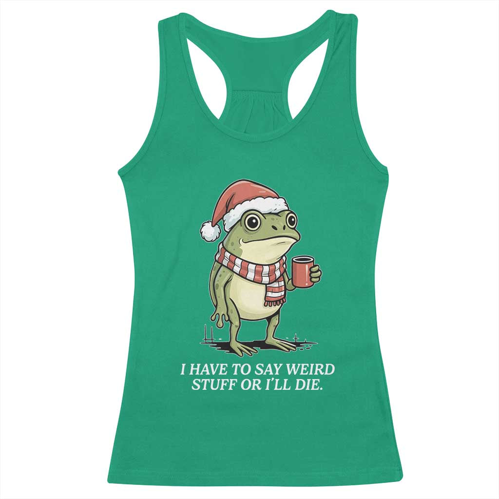 Funny Frog Christmas Meme Racerback Tank Top I Have to Say Weird Stuff Or I Will Die - Wonder Print Shop