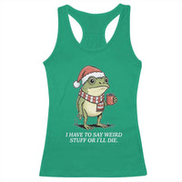 Funny Frog Christmas Meme Racerback Tank Top I Have to Say Weird Stuff Or I Will Die - Wonder Print Shop