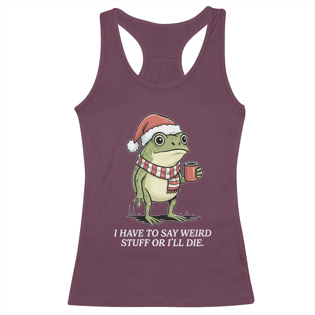Funny Frog Christmas Meme Racerback Tank Top I Have to Say Weird Stuff Or I Will Die - Wonder Print Shop