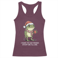 Funny Frog Christmas Meme Racerback Tank Top I Have to Say Weird Stuff Or I Will Die - Wonder Print Shop