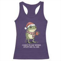 Funny Frog Christmas Meme Racerback Tank Top I Have to Say Weird Stuff Or I Will Die - Wonder Print Shop
