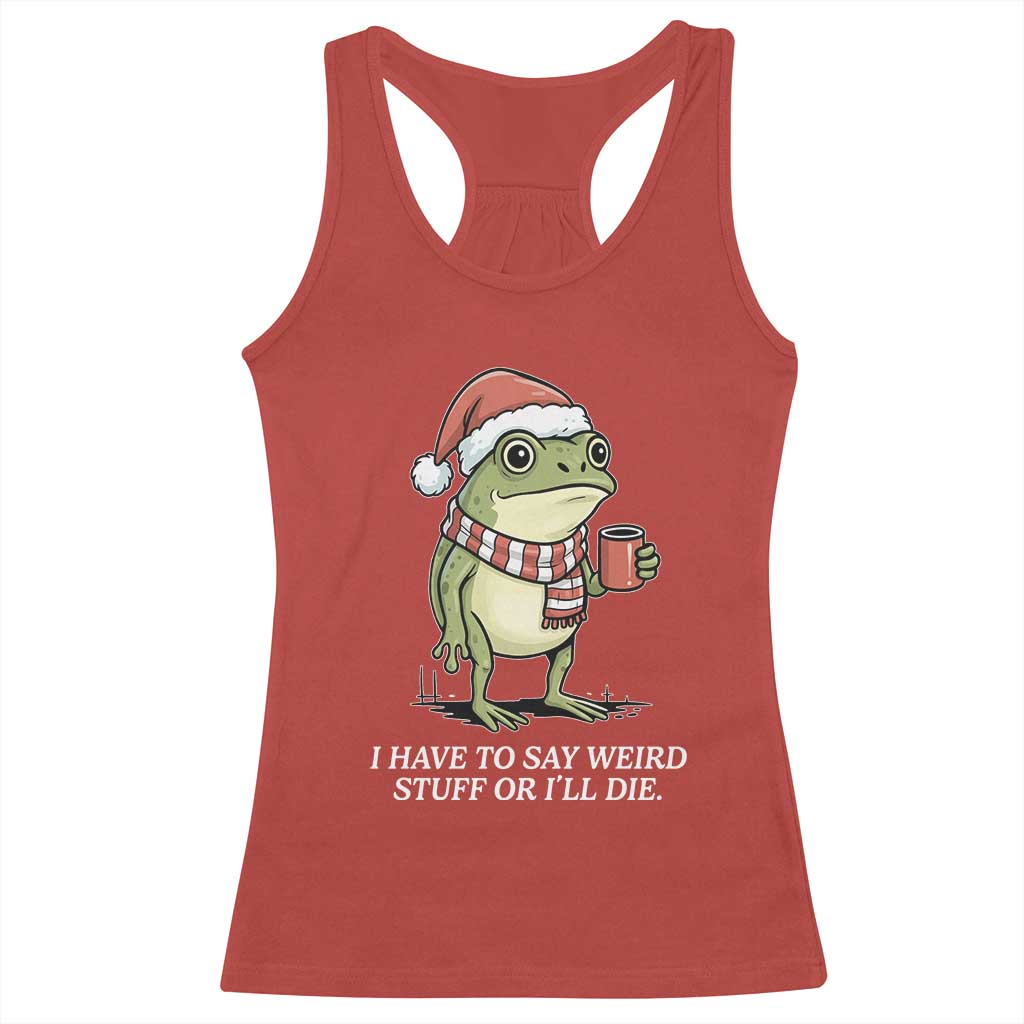 Funny Frog Christmas Meme Racerback Tank Top I Have to Say Weird Stuff Or I Will Die - Wonder Print Shop