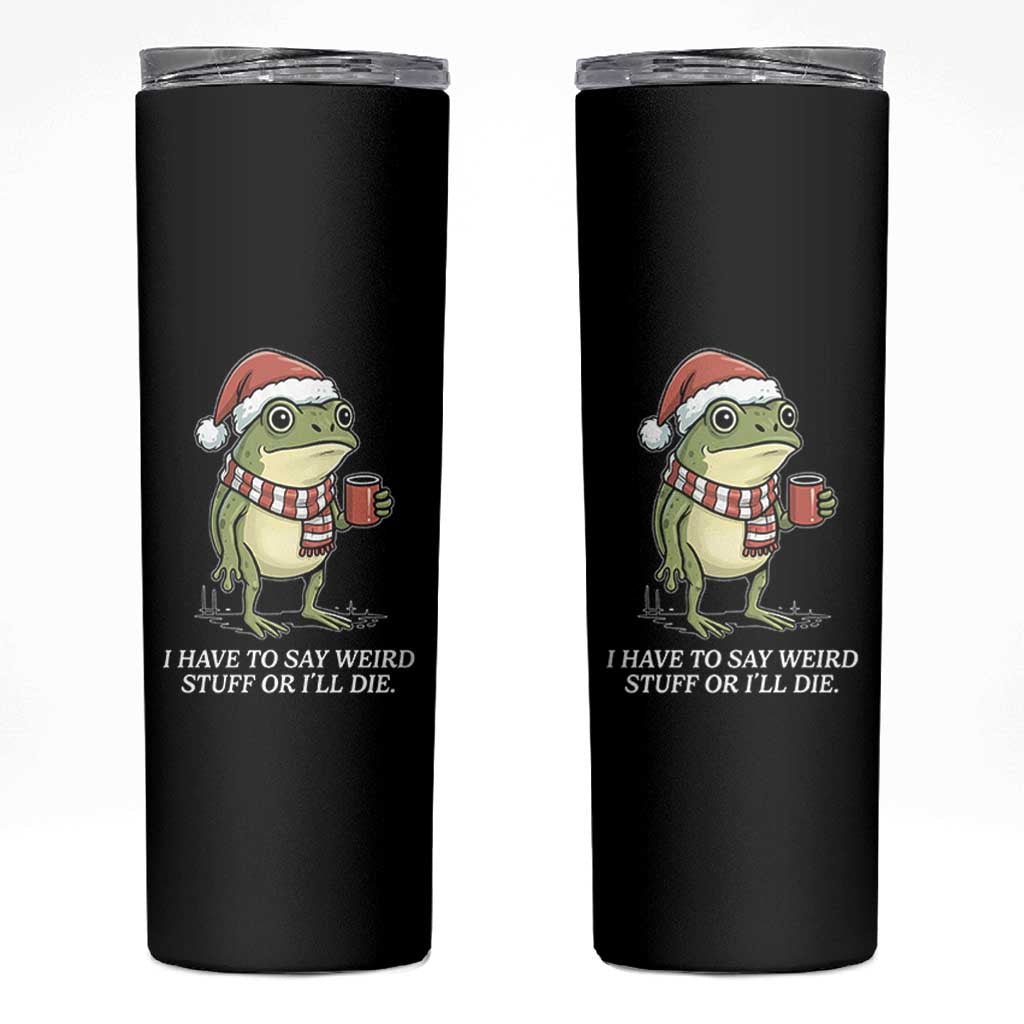 Funny Frog Christmas Meme Skinny Tumbler I Have to Say Weird Stuff Or I Will Die - Wonder Print Shop