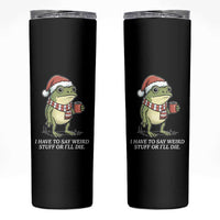 Funny Frog Christmas Meme Skinny Tumbler I Have to Say Weird Stuff Or I Will Die - Wonder Print Shop