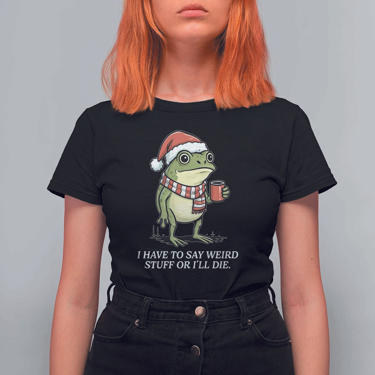 Funny Frog Christmas Meme T Shirt For Women I Have to Say Weird Stuff Or I Will Die - Wonder Print Shop