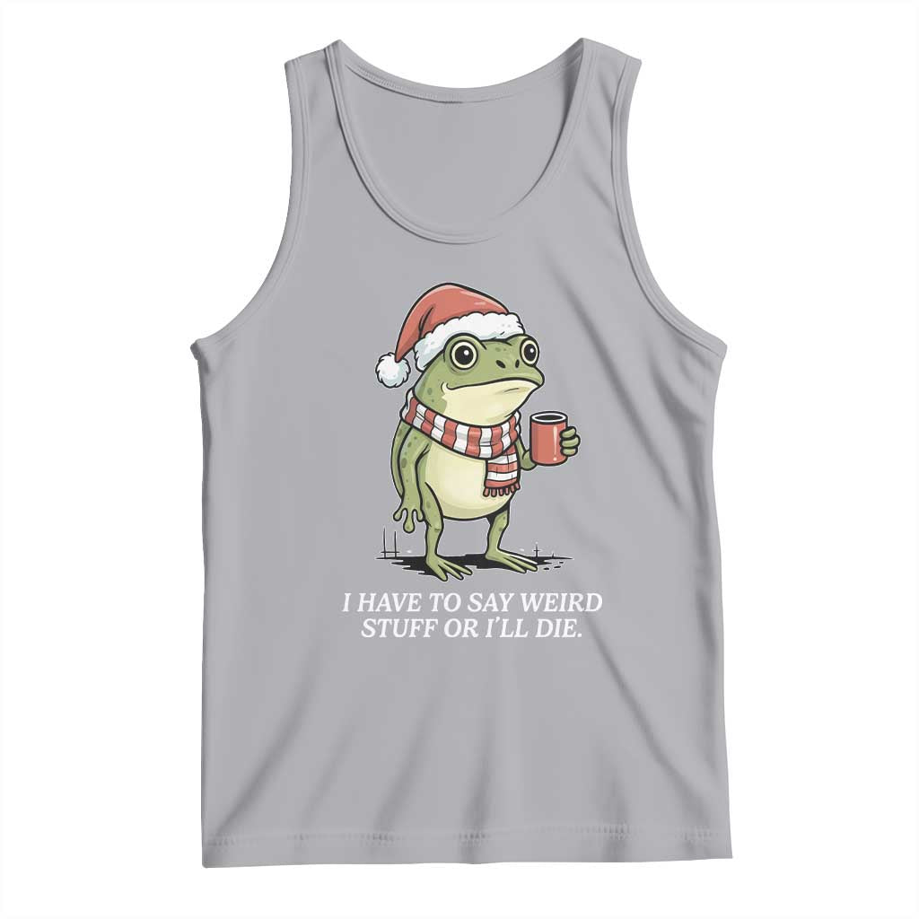 Funny Frog Christmas Meme Tank Top I Have to Say Weird Stuff Or I Will Die - Wonder Print Shop