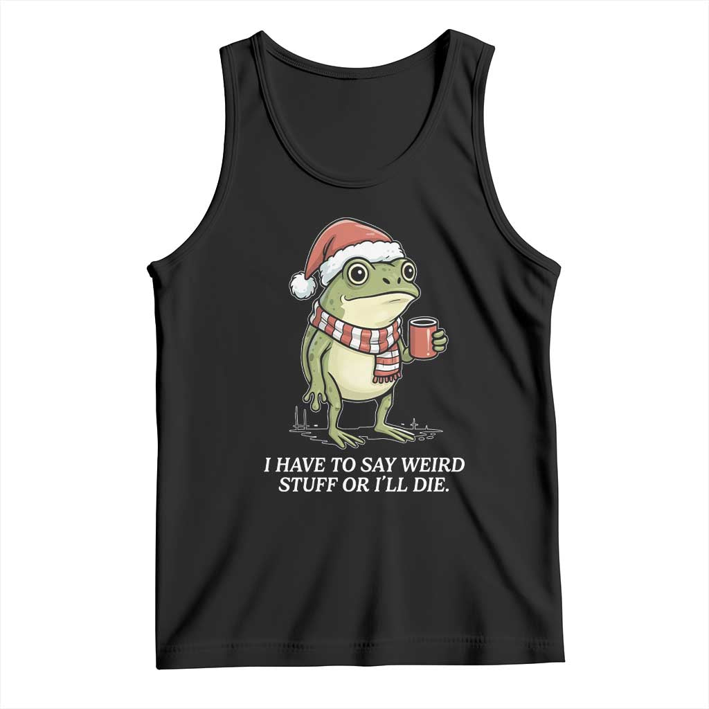 Funny Frog Christmas Meme Tank Top I Have to Say Weird Stuff Or I Will Die - Wonder Print Shop