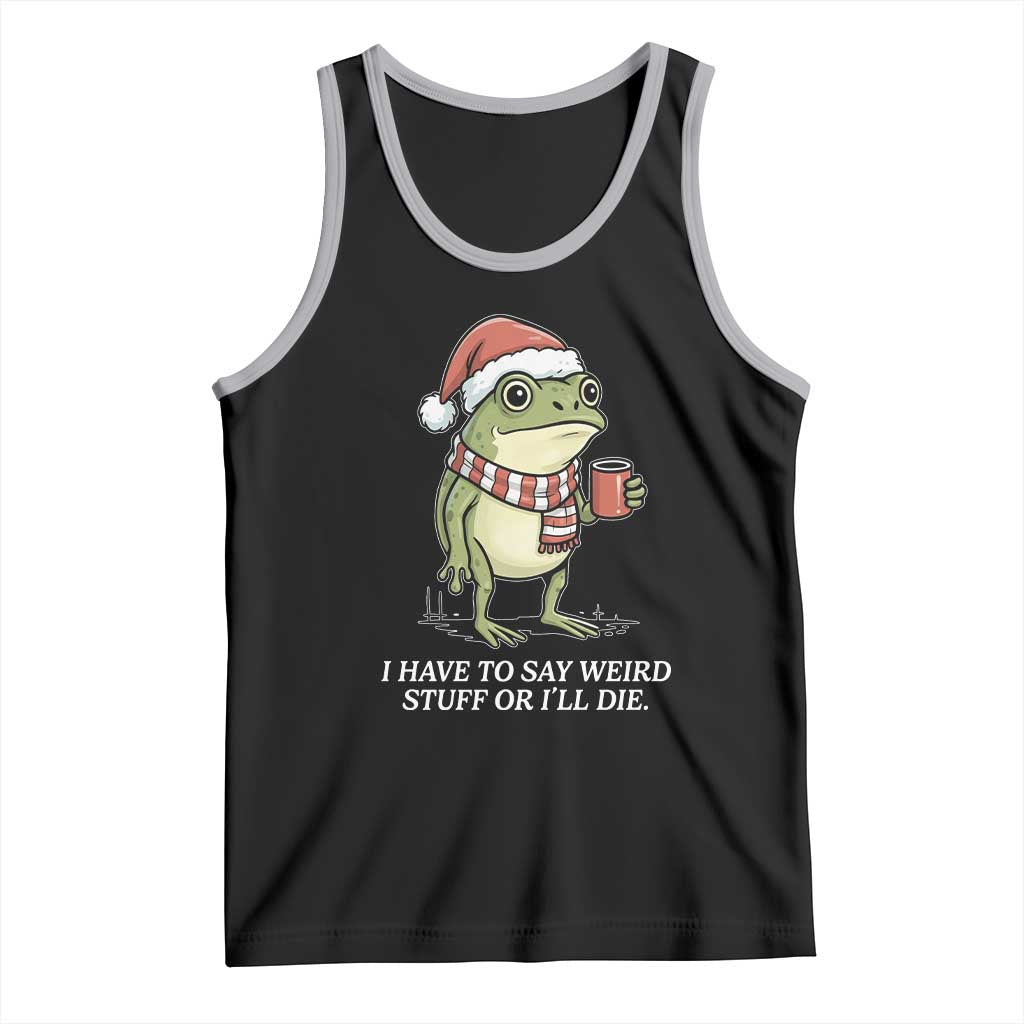 Funny Frog Christmas Meme Tank Top I Have to Say Weird Stuff Or I Will Die - Wonder Print Shop