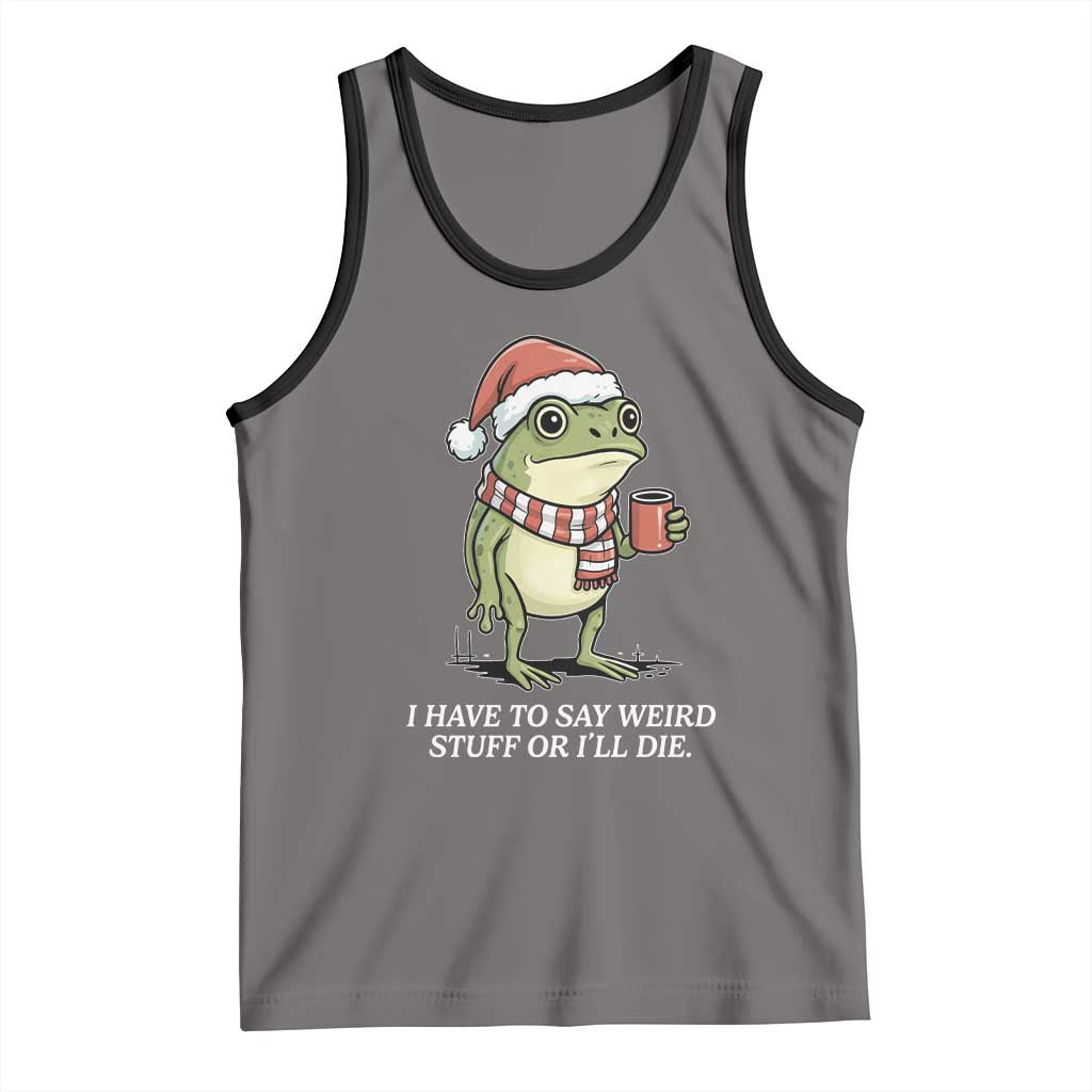 Funny Frog Christmas Meme Tank Top I Have to Say Weird Stuff Or I Will Die - Wonder Print Shop
