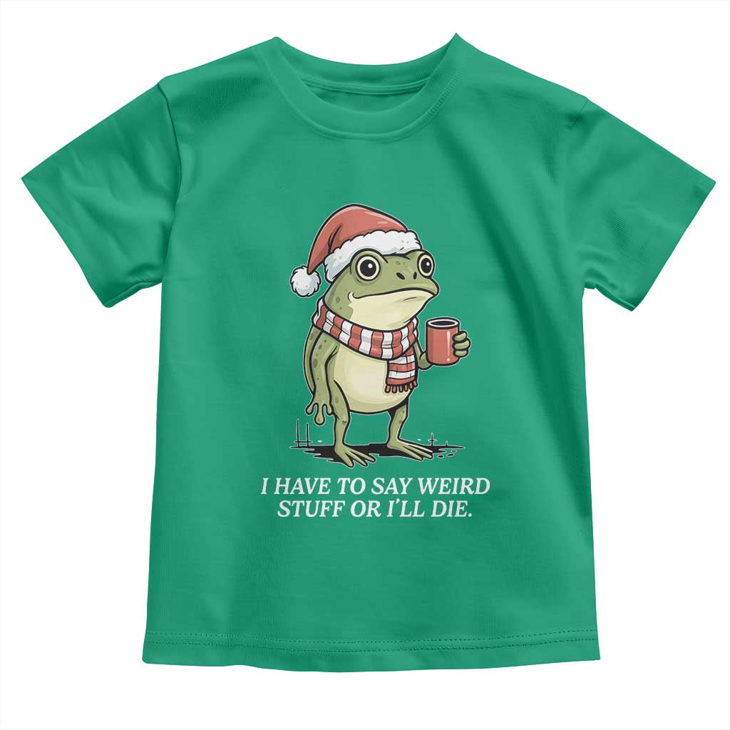 Funny Frog Christmas Meme Toddler T Shirt I Have to Say Weird Stuff Or I Will Die - Wonder Print Shop