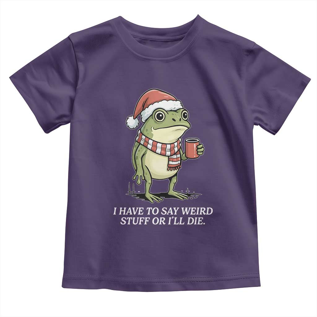 Funny Frog Christmas Meme Toddler T Shirt I Have to Say Weird Stuff Or I Will Die - Wonder Print Shop