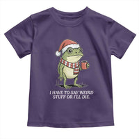 Funny Frog Christmas Meme Toddler T Shirt I Have to Say Weird Stuff Or I Will Die - Wonder Print Shop