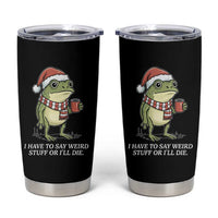 Funny Frog Christmas Meme Tumbler Cup I Have to Say Weird Stuff Or I Will Die - Wonder Print Shop