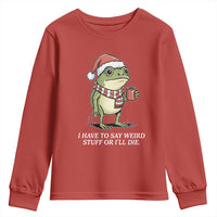 Funny Frog Christmas Meme Youth Sweatshirt I Have to Say Weird Stuff Or I Will Die - Wonder Print Shop