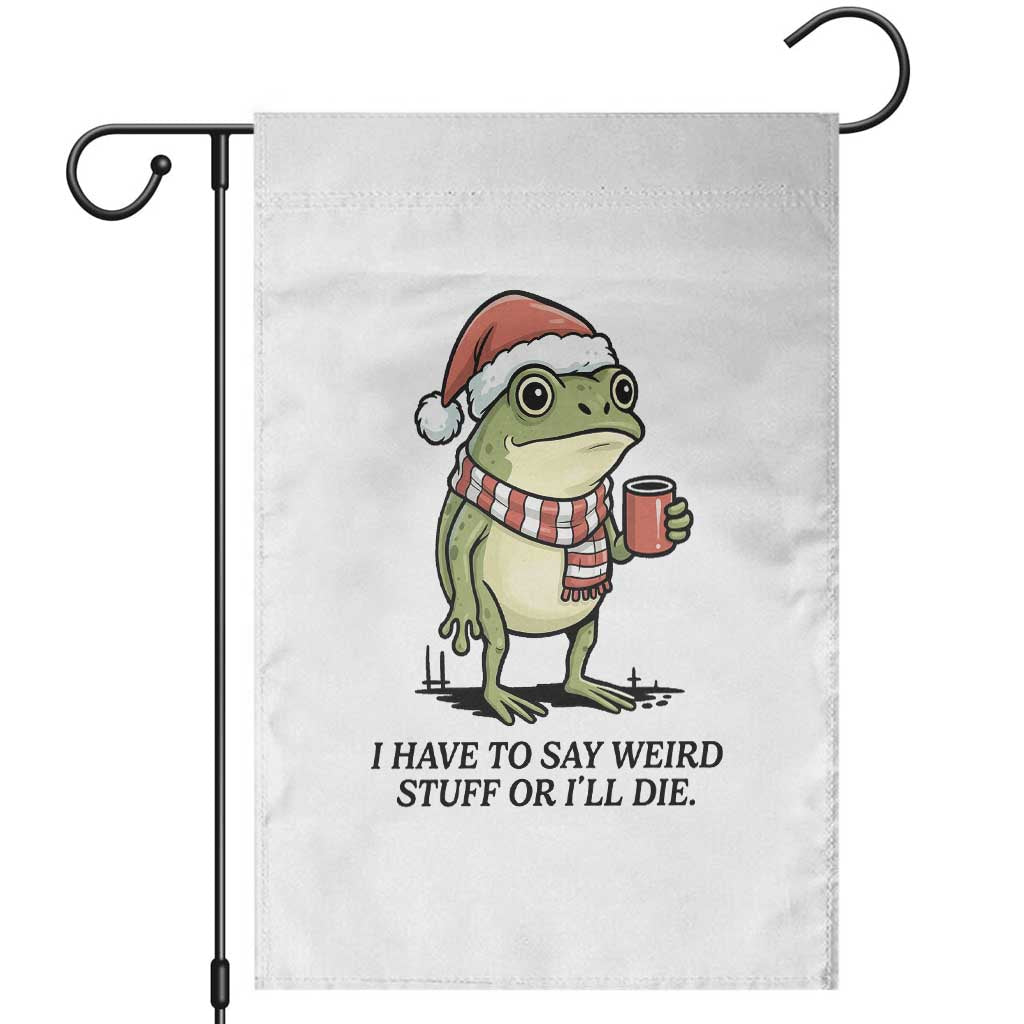 I Have to Say Weird Stuff Or I Will Die Garden Flag Funny Frog Christmas Meme - Wonder Print Shop