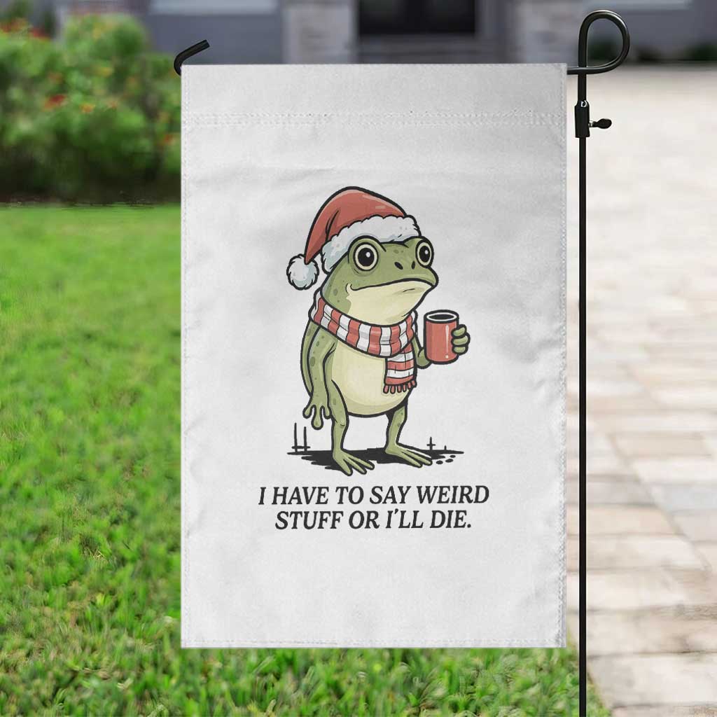 I Have to Say Weird Stuff Or I Will Die Garden Flag Funny Frog Christmas Meme - Wonder Print Shop