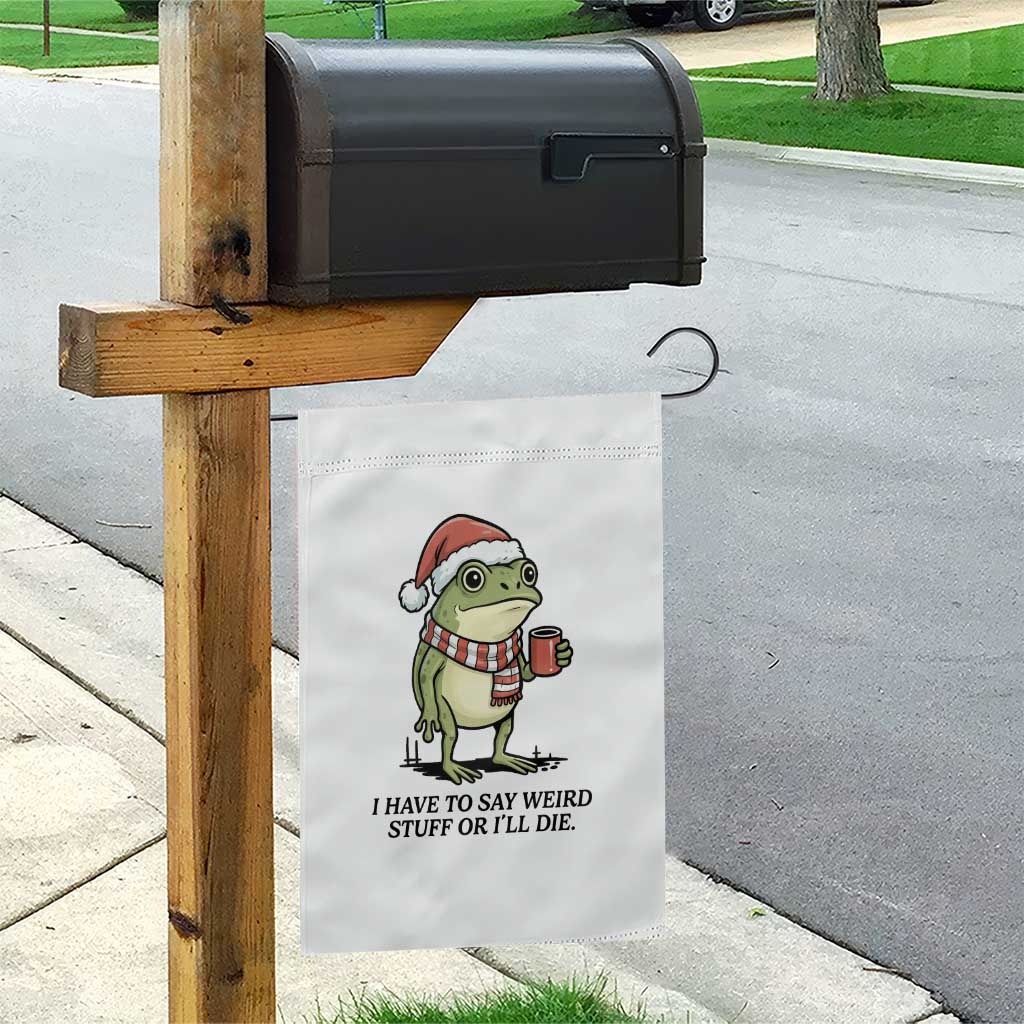 I Have to Say Weird Stuff Or I Will Die Garden Flag Funny Frog Christmas Meme - Wonder Print Shop