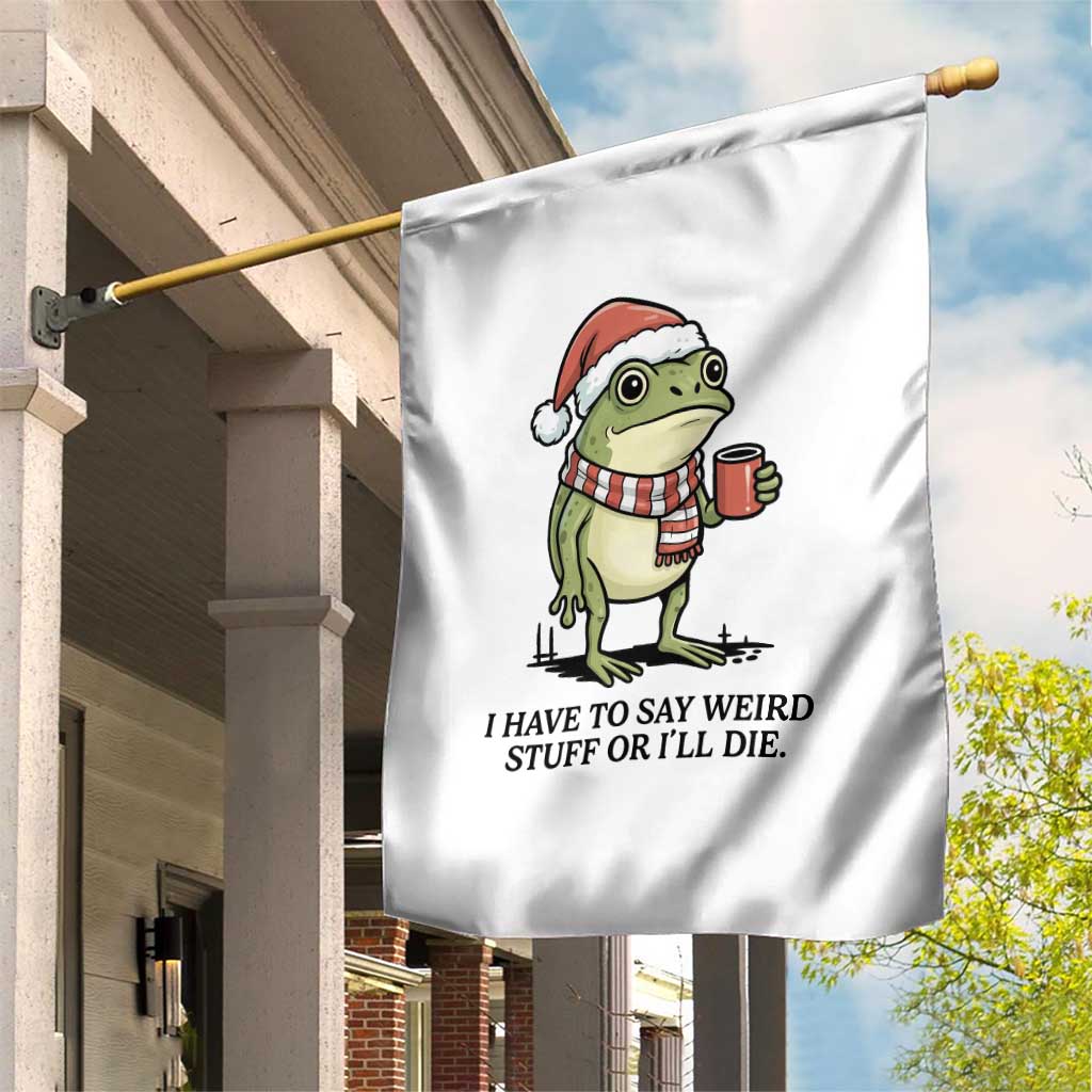 I Have to Say Weird Stuff Or I Will Die Garden Flag Funny Frog Christmas Meme - Wonder Print Shop
