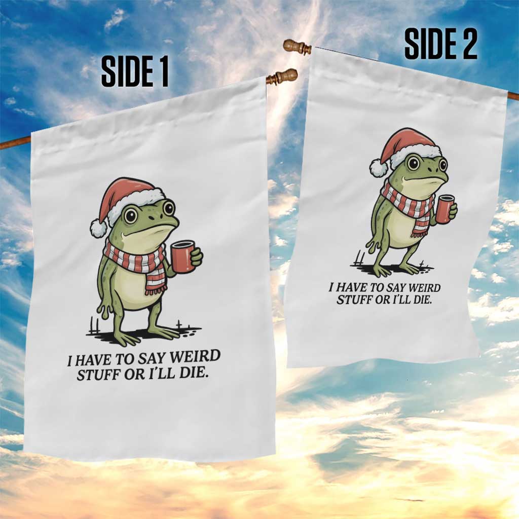 I Have to Say Weird Stuff Or I Will Die Garden Flag Funny Frog Christmas Meme - Wonder Print Shop