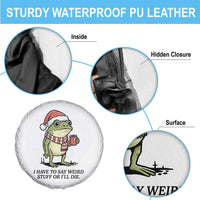 I Have to Say Weird Stuff Or I Will Die Spare Tire Cover Funny Frog Christmas Meme - Wonder Print Shop